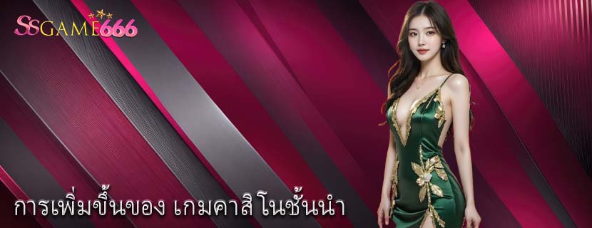 การเพิ่มขึ้นของ เกมคาสิโนชั้นนำ