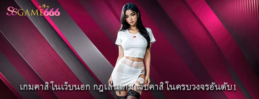 เกมคาสิโนเว็บนอก กฎเล่นเกม เว็บคาสิโนครบวงจรอันดับ1