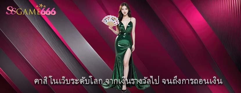 คาสิโนเว็บระดับโลก จากเงินรางวัลไป จนถึงการถอนเงิน