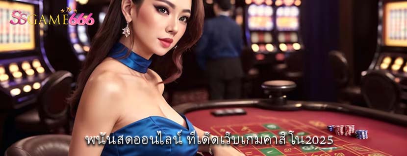 พนันสดออนไลน์ ทีเด็ดเว็บเกมคาสิโน2025
