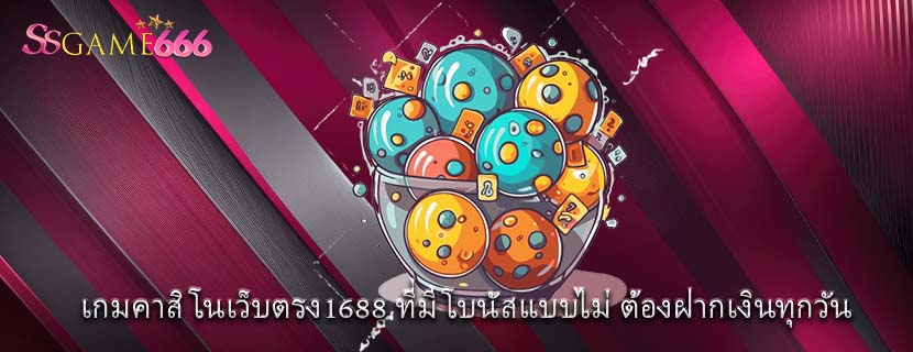 เกมคาสิโนเว็บตรง1688 ที่มีโบนัสแบบไม่ ต้องฝากเงินทุกวัน