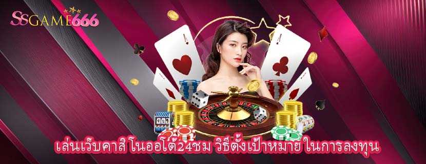 เล่นเว็บคาสิโนออโต้24ชม วิธีตั้งเป้าหมาย ในการลงทุน